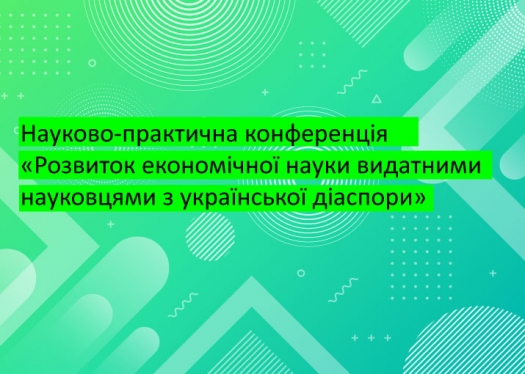 Науково-практична конференція «Розвиток економічної науки видатними науковцями з української діаспори»