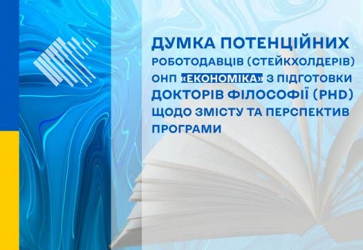 Думка потенційних роботодавців (стейкхолдерів) ОНП «Економіка» з підготовки докторів філософії (PhD) щодо змісту та перспектив програми